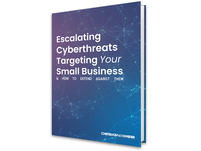 Design2Web free eBook "Escalating Cyberthreats Targeting Your Small Business"